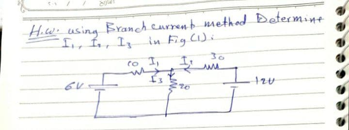 H.w. using Branch currenb method Determine
in Fig CI)i
to I,
30
