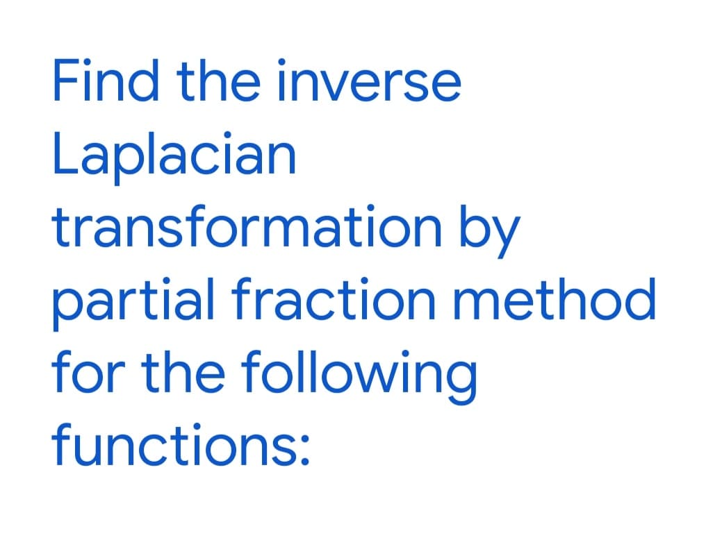Find the inverse
Laplacian
transformation by
partial fraction method
for the following
functions: