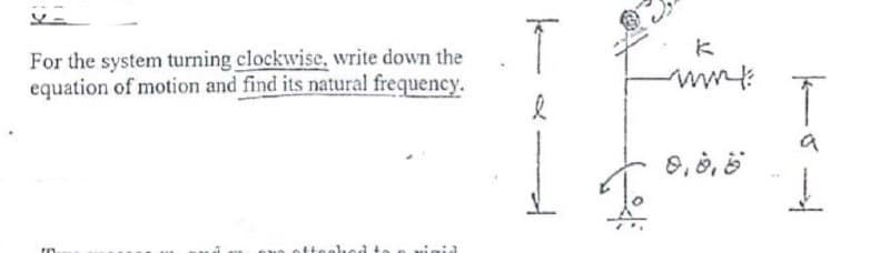 For the system turning clockwise, write down the
equation of motion and find its natural frequency.
mn.
a otteabed to
T
k
10-1