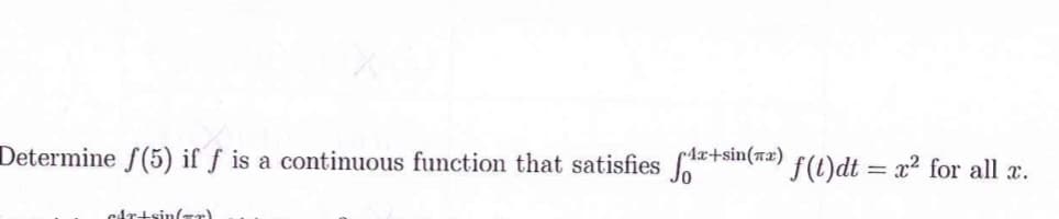 Determine f(5) if f is a continuous function that satisfies f+sin(a) f(t)dt = x² for all ..
cAr+sin(TT)