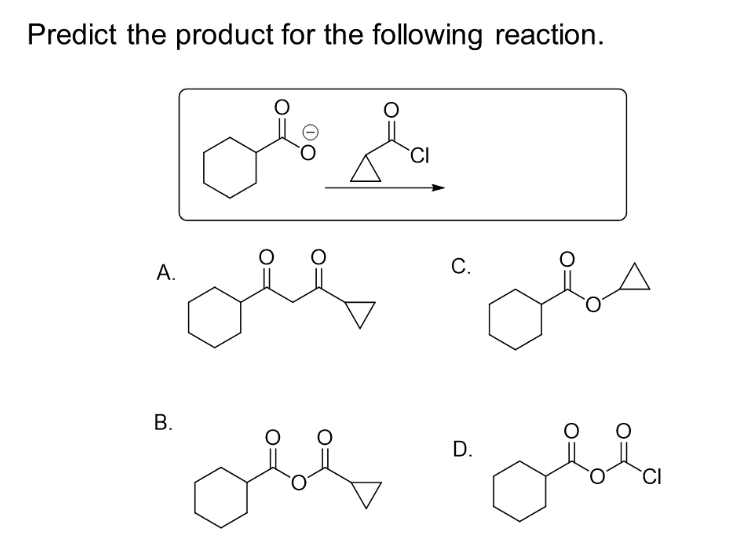 Predict the product for the following reaction.
لی علی
حمل مثلي
A.
B.
CI
C.
ململ ال
D.
CI