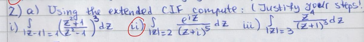 2) a) Using the extended CIF compute: ( Justify your steps!
S
ZP (1²²² ) 1 = 11-21
LL
S
eiz
121=2(z+i)5
dz iii)
S
121=3
Z
(+1) 32