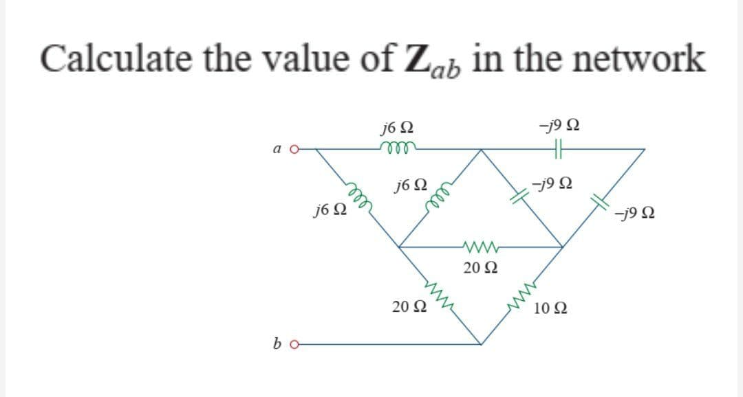 Calculate the value of Zab in the network
j6 Ω
-j9 Ω
α ο
m
Η
-j9 Ω
-j9 Ω
10 Ω
bo
j6 Ω
j6 Ω
20 Ω
20 Ω