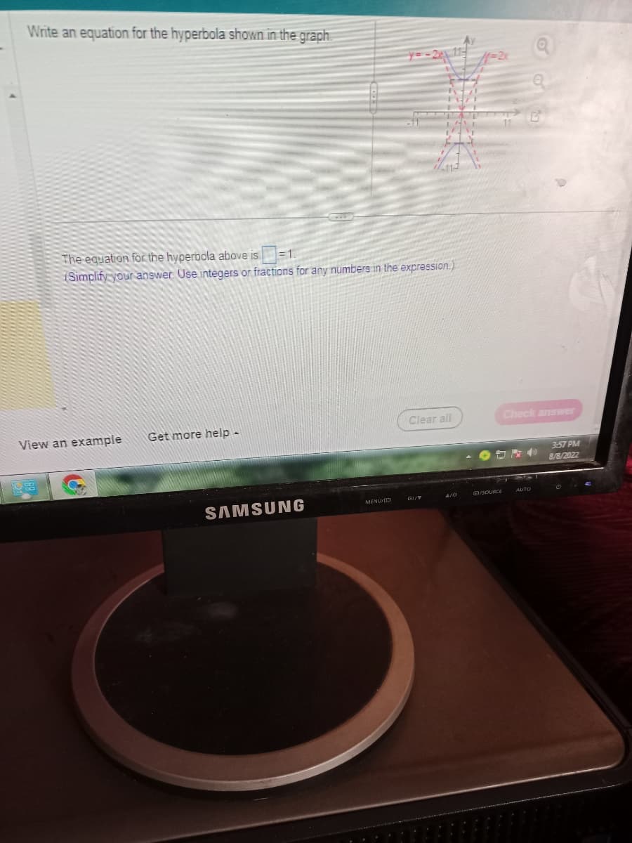 Write an equation for the hyperbola shown in the graph.
The equation for the hyperbola above is
= 1.
(Simplify your answer Use integers or fractions for any numbers in the expression.)
View an example
Get more help -
SAMSUNG
TAI
LAVI
MENU/
Clear all
Check answer
3:57 PM
8/8/2022