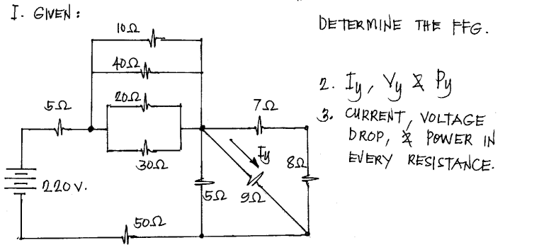 Į. GIVEN :
DETER MINE THE FFG.
102
2. Iy, Yy X Py
20.2
3. CURRENT, VOLTAGE
BROP, * POWER IN
EVERY RESISTANCE.
302
220 V.
52 92
5052
