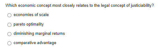 Which economic concept most closely relates to the legal concept of justiciability?
economies of scale
pareto optimality
diminishing marginal returns
O comparative advantage
