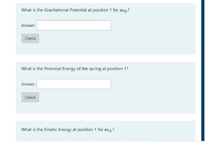 What is the Gravitational Potential at position 1 for mB?
Answer:
Check
What is the Potential Energy of the spring at position 1?
Answer:
Check
What is the Kinetic Energy at position 1 for ma?
