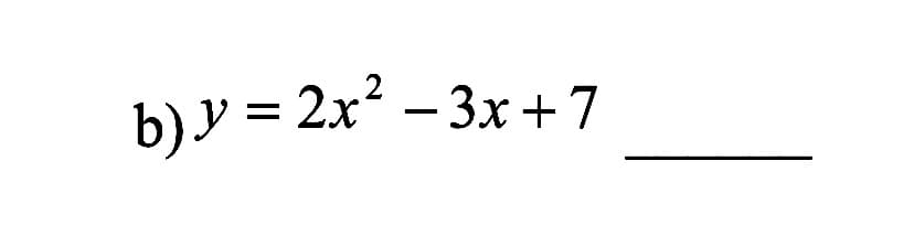 b) y = 2x – 3x+7
