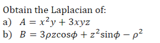 Obtain the Laplacian of:
a) A = x²y + 3xyz
b) B = 3pzcoso + z²sino - p²
2