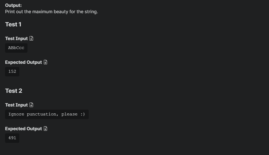 Output:
Print out the maximum beauty for the string.
Test 1
Test Input 6
ABbCcc
Expected Output B
152
Test 2
Test Input O
Ignore punctuation, please :)
Expected Output B
491
