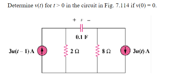 Determine v(t) for > 0 in the circuit in Fig. 7.114 if v(0) = 0.
3u(1-1) A
ww
HH
0.1 F
20
ww
82
3u(t) A