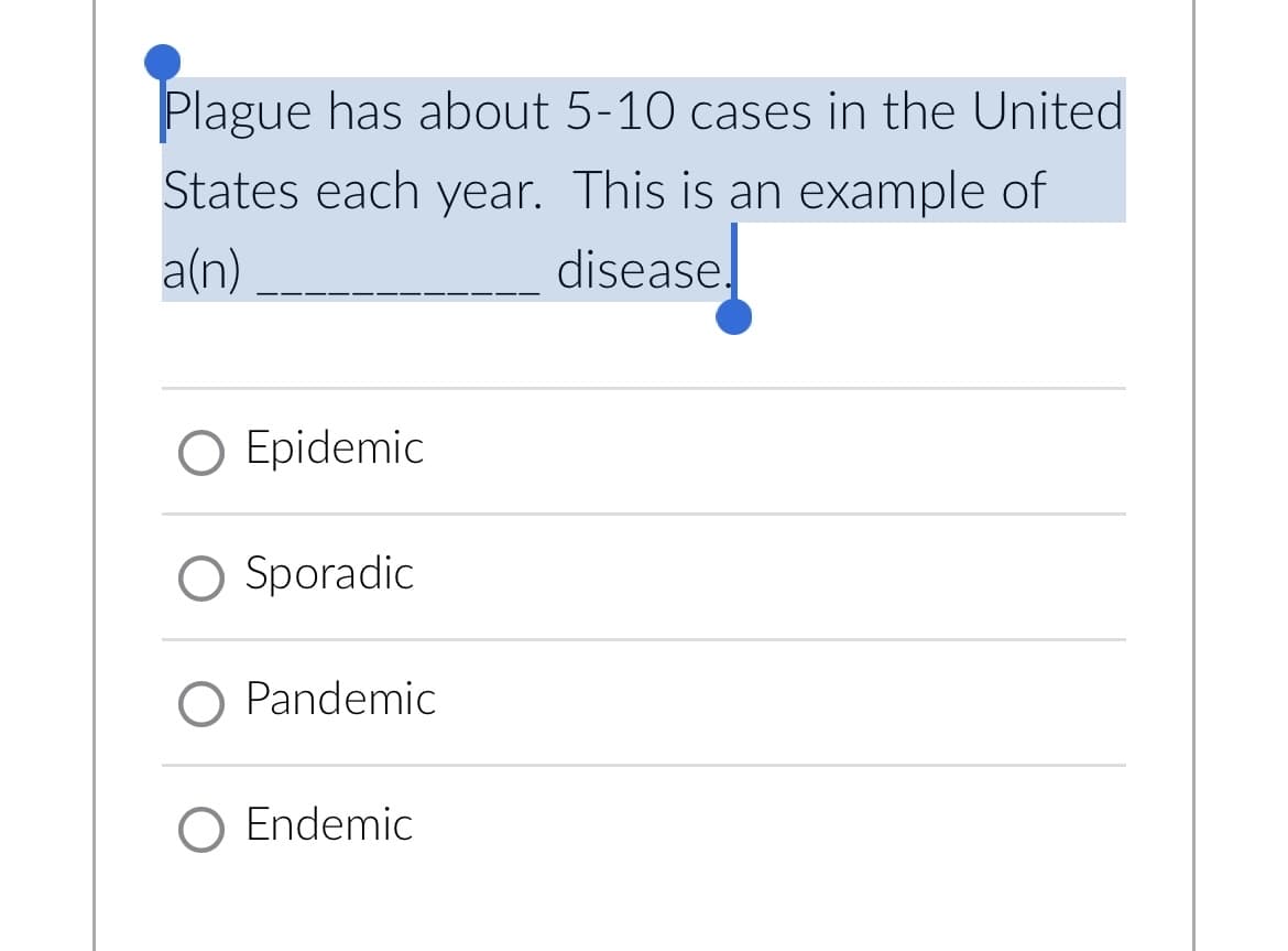 Plague has about 5-10 cases in the United
States each year. This is an example of
a(n)
disease.
O Epidemic
Sporadic
O Pandemic
O Endemic