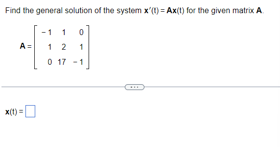 Find the general solution of the system x'(t) = Ax(t) for the given matrix A.
A =
x(t) =
- 1
1
0
1 2
1
0 17 -1