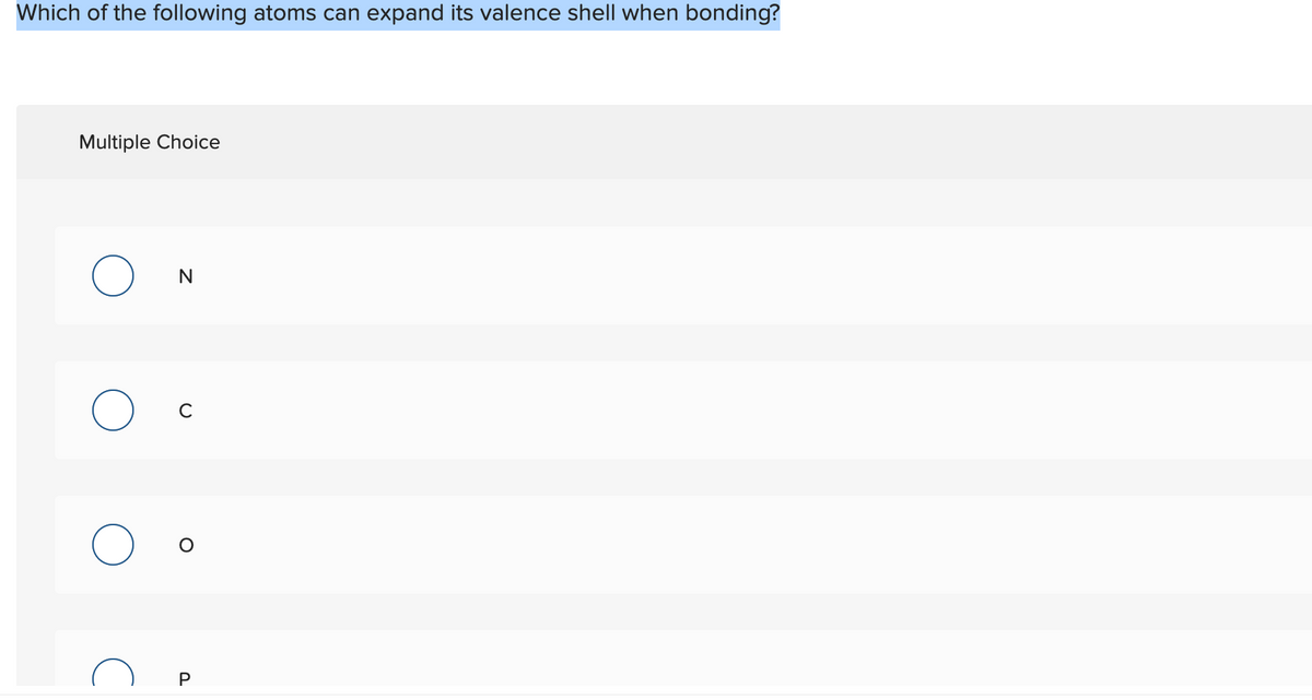 Which of the following atoms can expand its valence shell when bonding?
Multiple Choice
O
N
с
P