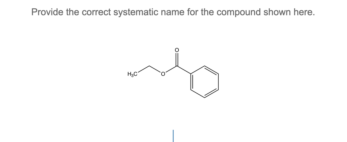 Provide the correct systematic name for the compound shown here.
H3C