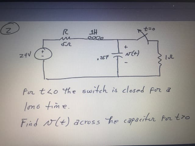 1H
t=0
24V
w(H)
• 25F
For tso the switch is closed for a
lon6 time.
Find lt) across he capaciter For tro
