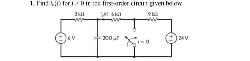 1. Find io(t) for t> 0 in the first-order circuit given below.
3 ΚΩ
www
+6V
i(t) 6 k≤2
www
200 μF
9 ΚΩ
www
+24V