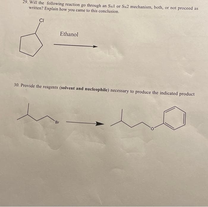 29. Will the following reaction go through an SNl or SN2 mechanism, both, or not proceed as
written? Explain how you came to this conclusion.
CI
Ethanol
30. Provide the reagents (solvent and nucleophile) necessary to produce the indicated product
Br
