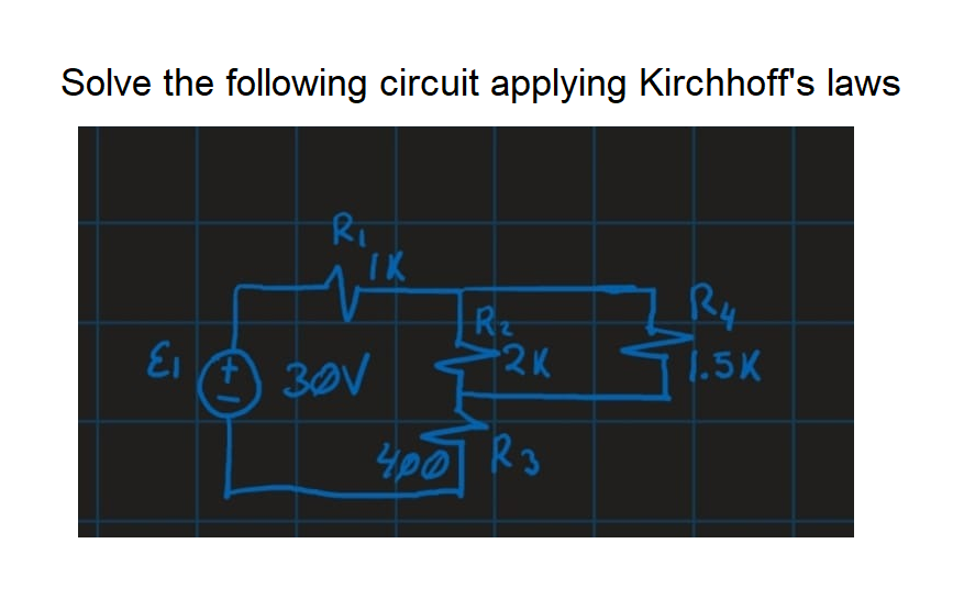 Solve the following circuit applying Kirchhoff's laws
Ri
Ry
Rz
2K
1.5K
30V
E3
