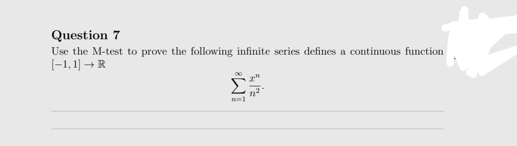 Question 7
Use the M-test to prove the following infinite series defines a continuous function
[-1,1] → R
8
n=1
2n
n²