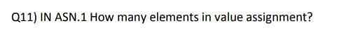 Q11) IN ASN.1 How many elements in value assignment?