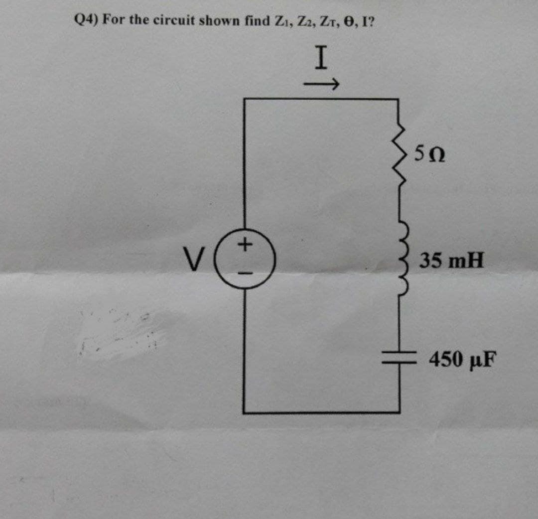 Q4) For the circuit shown find Z₁, Z2, ZT, 0, I?
V
+ 1
50
35 mH
450 µF