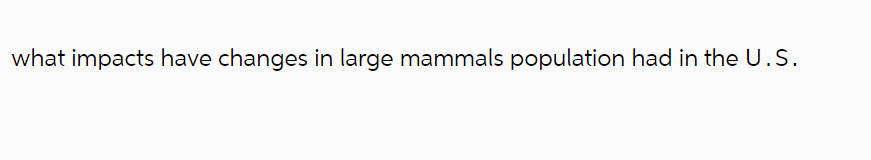 what impacts have changes in large mammals population had in the U.S.