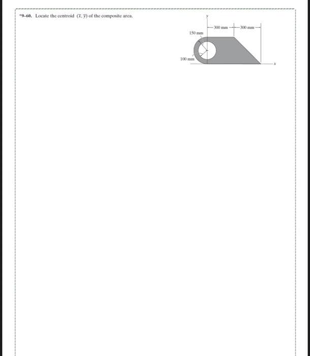 9-60. Locate the centroid (x,y) of the composite area.
150 mm
100 mm
-300 mm