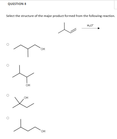 QUESTION 8
Select the structure of the major product formed from the following reaction.
H;0"
он
он
OH
он
