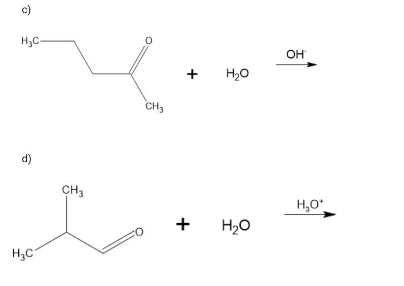 c)
H3C-
d)
H3C
CH3
О
CH3
+
+
H2O
H₂O
OH
H2O+