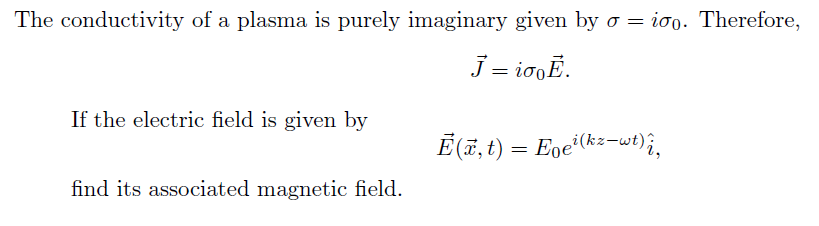 The conductivity of a plasma is purely imaginary given by o = ioo. Therefore,
J = iooĒ.
If the electric field is given by
find its associated magnetic field.
E(ữ,t) = Eoei(kz-ut),