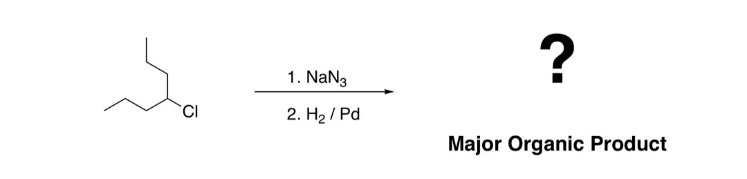 CI
1. NaN3
2. H₂/Pd
?
Major Organic Product