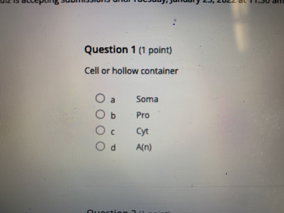 Question 1 (1 point)
Cell or hollow container
Soma
Pro
Cyt
A(n)
Ouortion 7u
