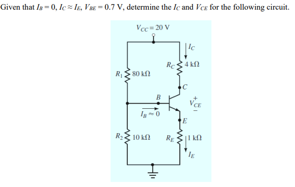 Given that IB = 0, Ic≈ IE, VBE = 0.7 V, determine the Ic and VCE for the following circuit.
Vcc= 20 V
R, Σ 80 ΚΩ
B
IB0
R2 3 10 ΚΩ
Rc
RE
Ic
4 ΚΩ
Est
LX
CE
|1 ΚΩ
IE