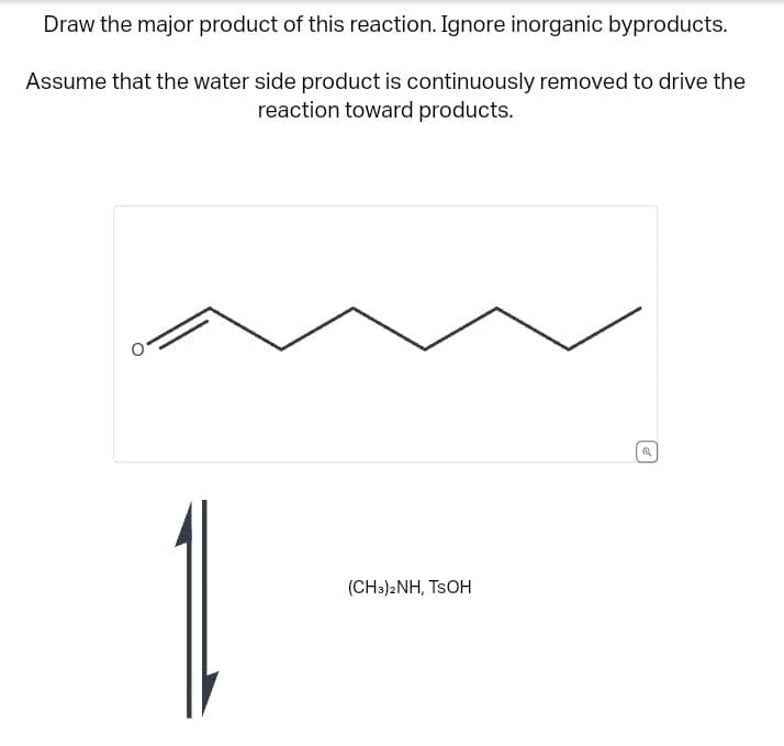 Draw the major product of this reaction. Ignore inorganic byproducts.
Assume that the water side product is continuously removed to drive the
reaction toward products.
(CH3)2NH, TSOH
@