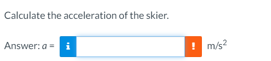 Calculate the acceleration of the skier.
Answer: a = i
! m/s?
