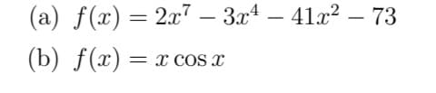 (a) f(x) = 2x7 – 3x4 – 41x? – 73
-
(b) f(x) =
x COS x
