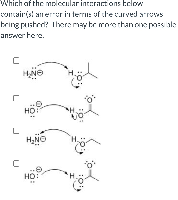 Which of the molecular interactions below
contain(s) an error in terms of the curved arrows
being pushed? There may be more than one possible
answer here.
H₂NO
HO:
H₂NE
HO:
نه
NO