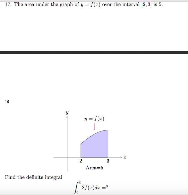 17. The area under the graph of y = f(x) over the interval [2, 3] is 5.
16
y = f(x)
Area=5
Find the definite integral
3
| 2f (x)dx =?
3.
2.
