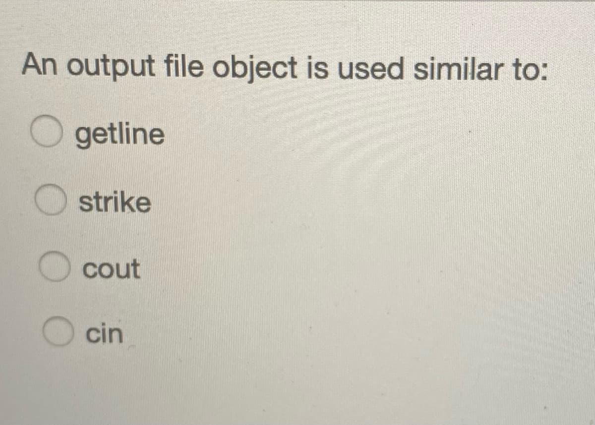 An output file object is used similar to:
getline
strike
cout
cin
