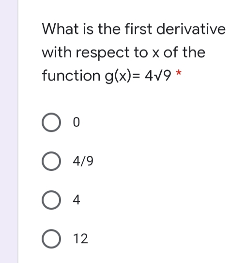 What is the first derivative
with respect to x of the
function g(x)= 4V9 *
O o
O 4/9
O 4
O 12
