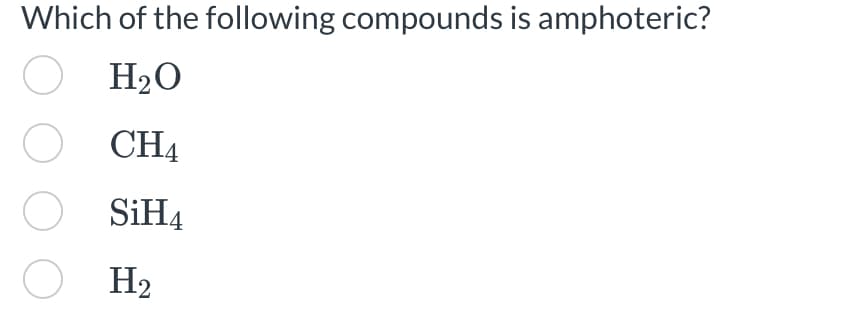 Which of the following compounds is amphoteric?
O H₂O
OCH4
O SiH4
OH₂