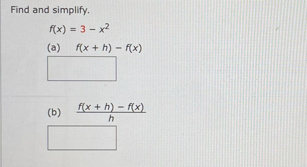 Find and simplify.
f(x) = 3 – x2
%3D
(a)
f(x + h) – f(x)
f(x + h) – f(x)
(b)
h
