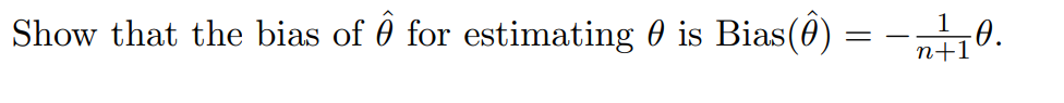 Show that the bias of 0 for estimating 0 is Bias(0)
1-0.
n+1
