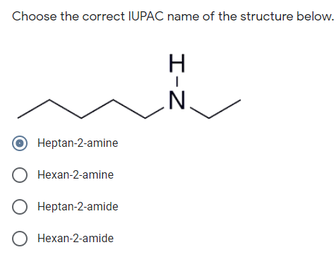 Choose the correct IUPAC name of the structure below.
Heptan-2-amine
O Hexan-2-amine
O Heptan-2-amide
O Hexan-2-amide
エ-Z
