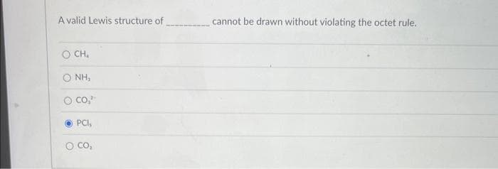 A valid Lewis structure of
cannot be drawn without violating the octet rule.
O CHI
ĐỊNH,
O CO,
PCI,
O CO₂