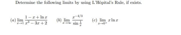 Determine the following limits by using L'Hôpital's Rule, if exists.
1- x + ln x
(a) lim
2+1 ³-3x+2
(b) lim
(c) lim z ln x
1400 sin
2-0+