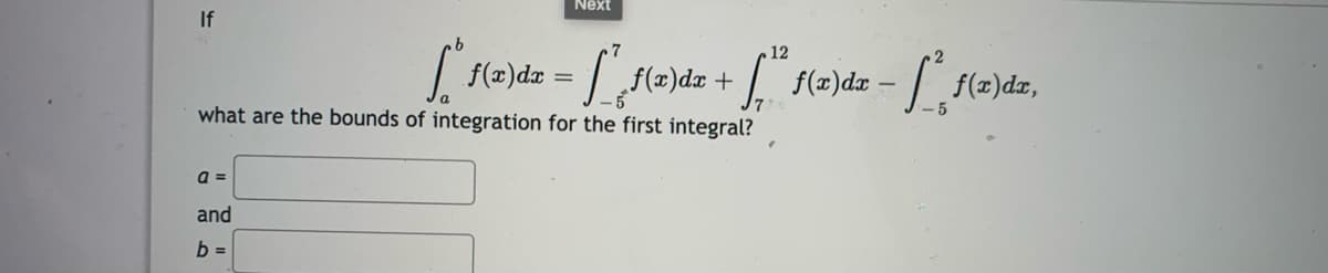 Next
If
12
f(2)dz + f(2)dz – (2)dz,
what are the bounds of integration for the first integral?
a =
and
b =
