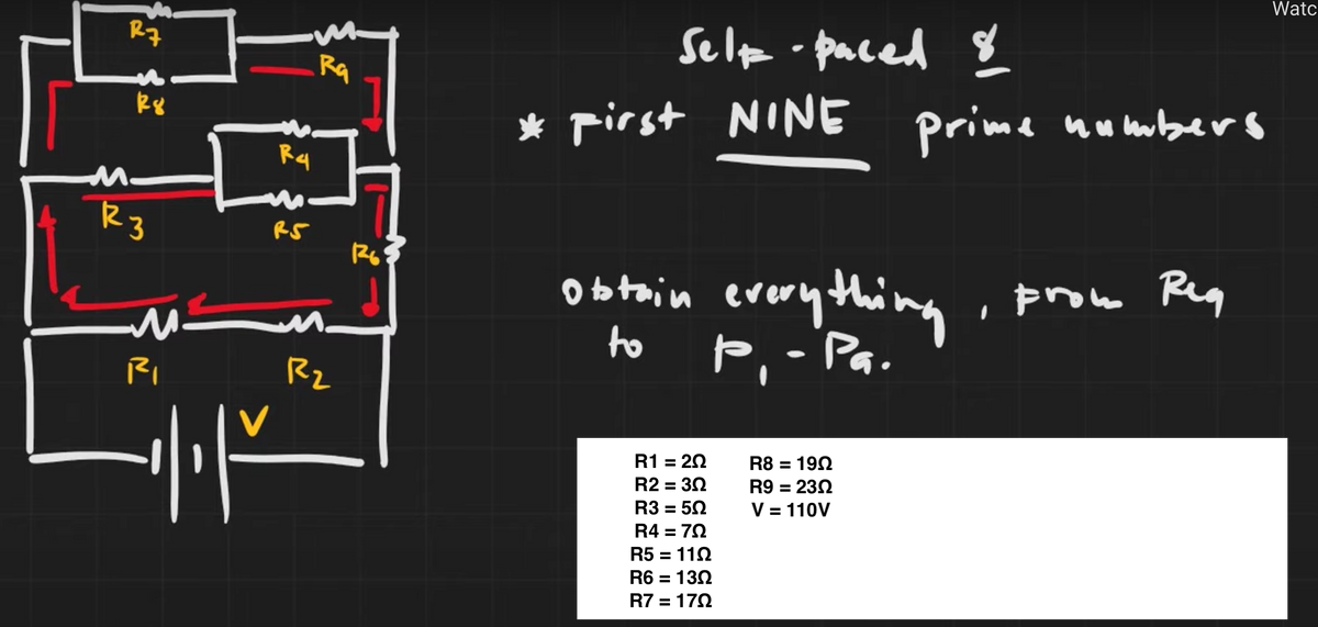 R7
R8
123
M
R₁
|||
R4
RS
Rq
R₂
1265
Watc
Self-paced &
* First NINE prime numbers
Obtain everything
P₁ - Pa.
, From Reg
to
R8 = 1902
R1 = 20
R2 = 30
R9 = 230
R3 = 50
V = 110V
R4 = 70
R5 = 110
R6 = 130
R7 = 170