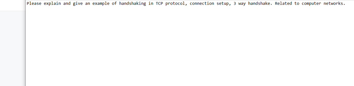 Please explain and give an example of handshaking in TCP protocol, connection setup, 3 way handshake. Related to computer networks.